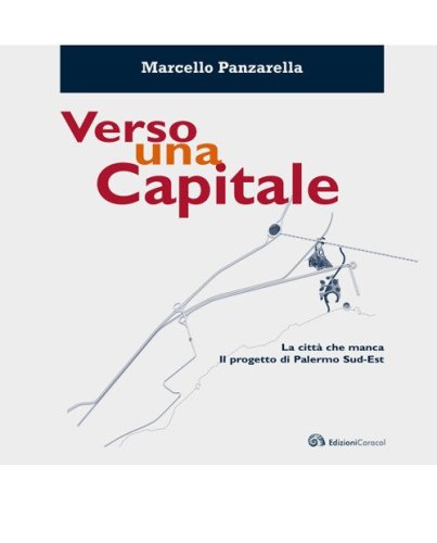 Verso una capitale. La citt&agrave; che manca. Il progetto di Palermo sud-est