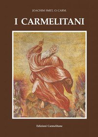 I Carmelitani: storia dell'Ordine del Carmelo