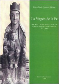 La virgen de la f&eacute;. Doctrina y piedad marianas entre los carmelitas espa&ntilde;oles de los siglos XVI y XVII