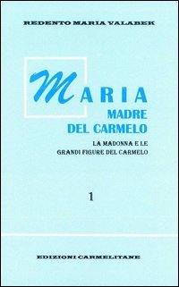 Maria madre del Carmelo. La Madonna e le grandi figure del Carmelo