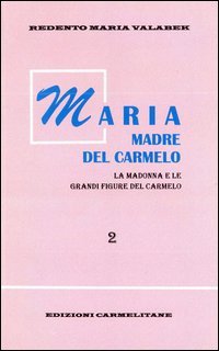 Maria madre del Carmelo. La Madonna e le grandi figure del Carmelo