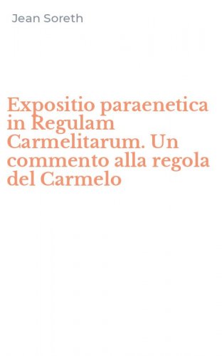 Expositio paraenetica in Regulam Carmelitarum. Un commento alla regola del Carmelo