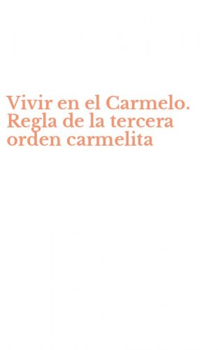 Vivir en el Carmelo. Regla de la tercera orden carmelita