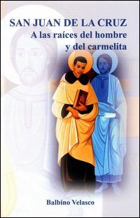 San Juan de la Cruz. A las ra&iacute;ces del hombre y del carmelita