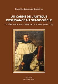 Un carme de l'antique observance au grand-si&egrave;cle. Le p&egrave;re Ange de Cambolas o. carm (1632-1716)