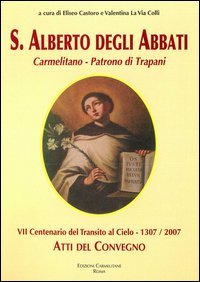 &laquo;Un santo vivo nel cuore della nostra gente&raquo;. Atti del Convegno VII centenario del transito al cielo di S. Alberto degli Abbati (Trapani, 8-9-10 maggio 2006)