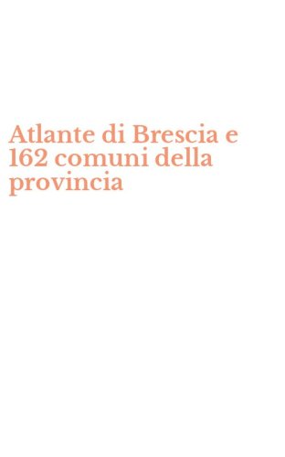 Atlante di Brescia e 162 comuni della provincia