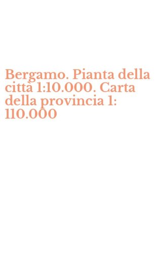 Bergamo. Pianta della citt&agrave; 1:10.000. Carta della provincia 1: 110.000