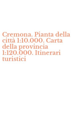 Cremona. Pianta della citt&agrave; 1:10.000. Carta della provincia 1:120.000. Itinerari turistici