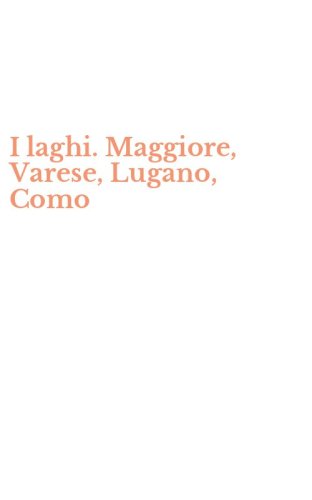 I laghi. Maggiore, Varese, Lugano, Como