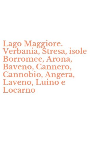 Lago Maggiore. Verbania, Stresa, isole Borromee, Arona, Baveno, Cannero, Cannobio, Angera, Laveno, Luino e Locarno