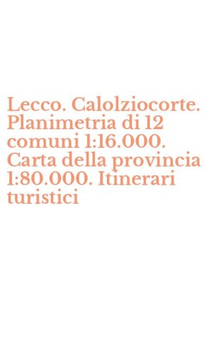Lecco. Calolziocorte. Planimetria di 12 comuni 1:16.000. Carta della provincia 1:80.000. Itinerari turistici