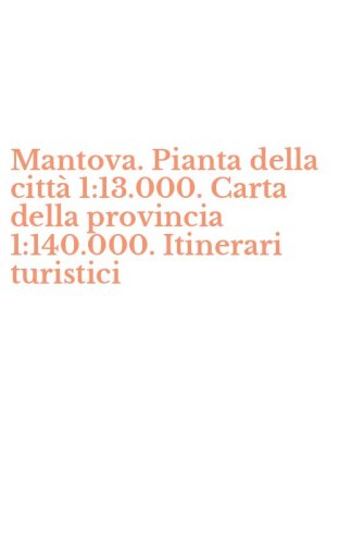 Mantova. Pianta della citt&agrave; 1:13.000. Carta della provincia 1:140.000. Itinerari turistici
