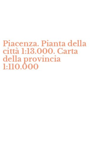 Piacenza. Pianta della citt&agrave; 1:13.000. Carta della provincia 1:110.000
