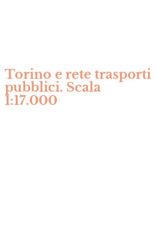 Torino e rete trasporti pubblici. Scala 1:17.000