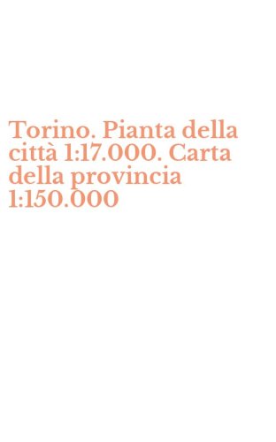 Torino. Pianta della citt&agrave; 1:17.000. Carta della provincia 1:150.000