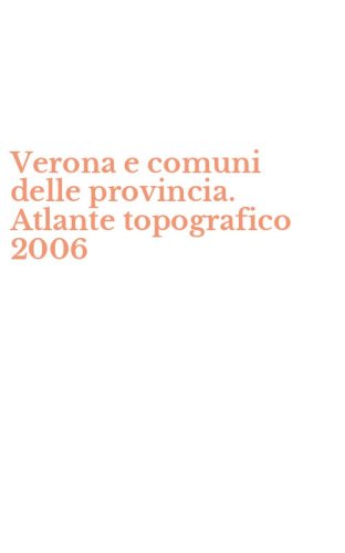 Verona e comuni delle provincia. Atlante topografico 2006