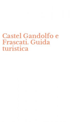 Castel Gandolfo e Frascati. Guida turistica