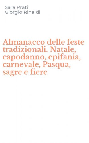 Almanacco delle feste tradizionali. Natale, capodanno, epifania, carnevale, Pasqua, sagre e fiere