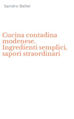 Cucina contadina modenese. Ingredienti semplici, sapori straordinari