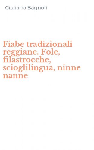 Fiabe tradizionali reggiane. Fole, filastrocche, scioglilingua, ninne nanne