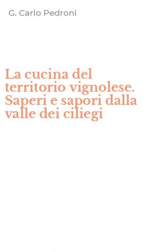 La cucina del territorio vignolese. Saperi e sapori dalla valle dei ciliegi