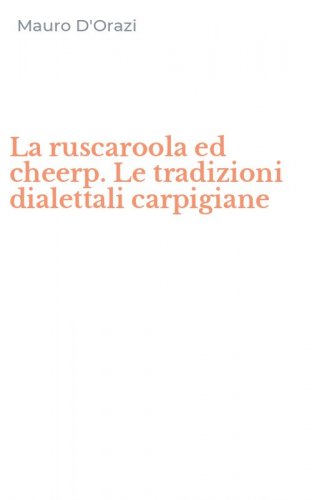 La ruscaroola ed cheerp. Le tradizioni dialettali carpigiane
