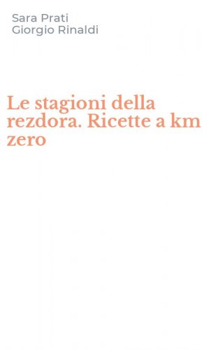 Le stagioni della rezdora. Ricette a km zero