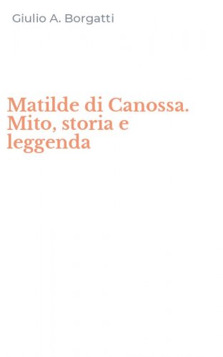 Matilde di Canossa. Mito, storia e leggenda
