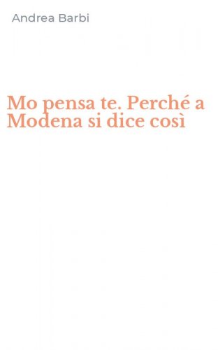 Mo pensa te. Perch&eacute; a Modena si dice cos&igrave;