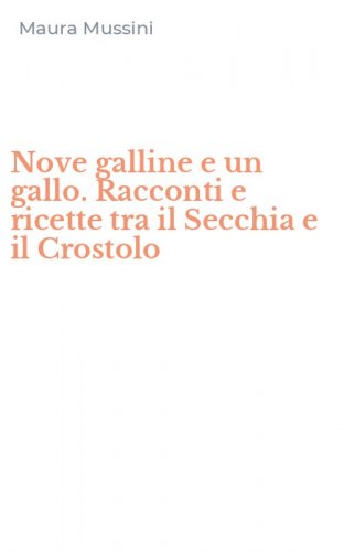 Nove galline e un gallo. Racconti e ricette tra il Secchia e il Crostolo