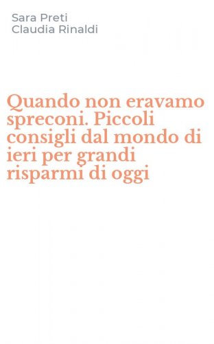 Quando non eravamo spreconi. Piccoli consigli dal mondo di ieri per grandi risparmi di oggi