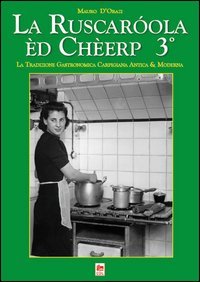 La Ruscar&oacute;ola &egrave;d Ch&egrave;erp 3&deg;. La tradizione gastronomica Carpigiana antica & moderna
