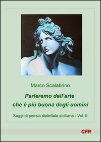 Parleremo dell'arte che &egrave; pi&ugrave; buona degli uomini. Saggi di poesia dialettale siciliana