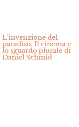 L'invenzione del paradiso. Il cinema e lo sguardo plurale di Daniel Schmid