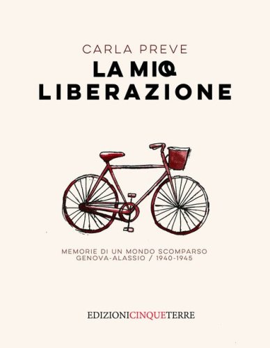 La mia Liberazione. Memorie di un mondo scomparso. Genova-Alassio, 1940-1945