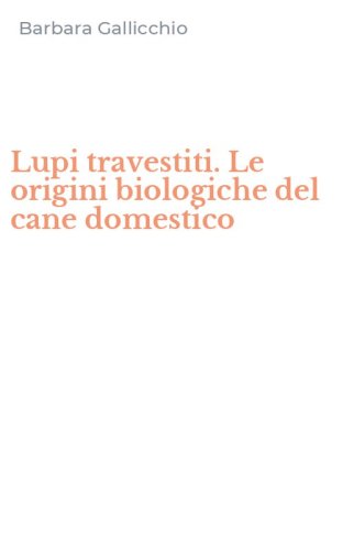 Lupi travestiti. Le origini biologiche del cane domestico