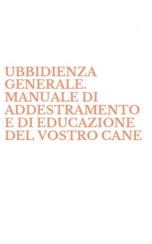 UBBIDIENZA GENERALE. MANUALE DI ADDESTRAMENTO E DI EDUCAZIONE DEL VOSTRO CANE