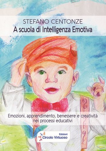 A scuola di intelligenza emotiva. Emozioni, apprendimento, benessere e creativit&agrave; nei processi educativi