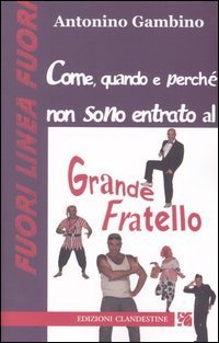 Come, quando e perch&eacute; non sono entrato al Grande fratello