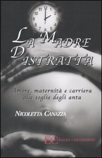La madre distratta. Amore, maternit&agrave; e carriera alle soglie degli anta