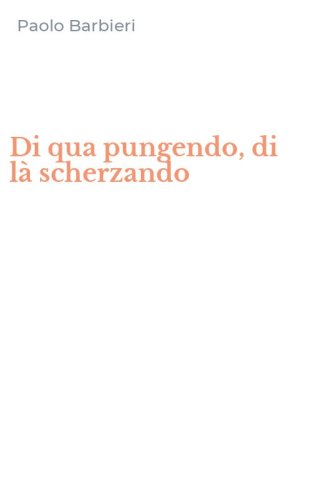 Di qua pungendo, di l&agrave; scherzando