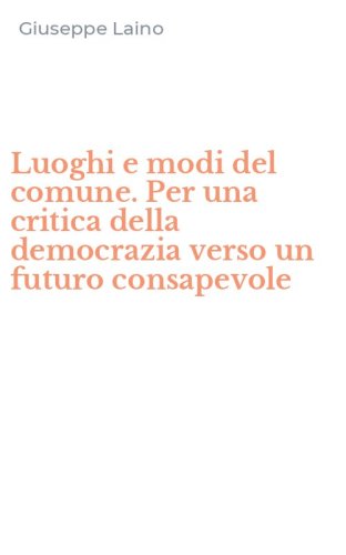 Luoghi e modi del comune. Per una critica della democrazia verso un futuro consapevole