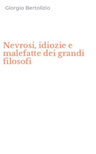 Nevrosi, idiozie e malefatte dei grandi filosofi
