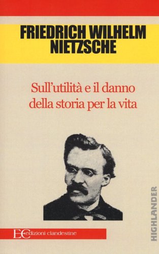 Sull'utilit&agrave; e il danno della storia per la vita