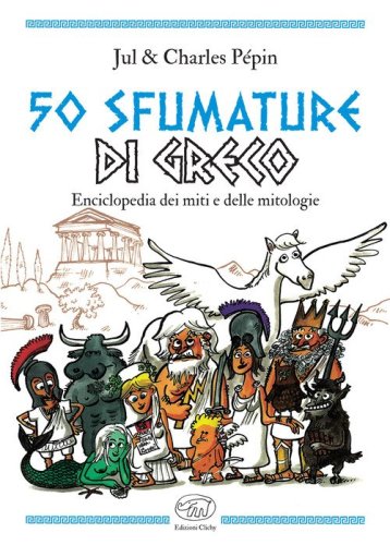 50 sfumature di greco. Enciclopedia dei miti e delle mitologie