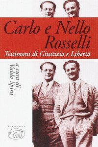 Carlo e Nello Rosselli. Testimoni di giustizia e libert&agrave;
