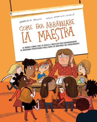 Come far arrabbiare la maestra. Il primo libro che vi svela i trucchi per raggiungere il massimo punteggio nell'arte di irritare gli insegnanti