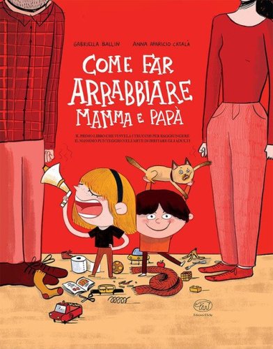 Come far arrabbiare mamma e pap&agrave;. Il primo libro che vi svela i trucchi per raggiungere il massimo punteggio nell'arte di irritare gli adulti