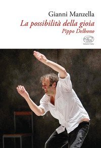 La possibilit&agrave; della gioia. Pippo Delbono